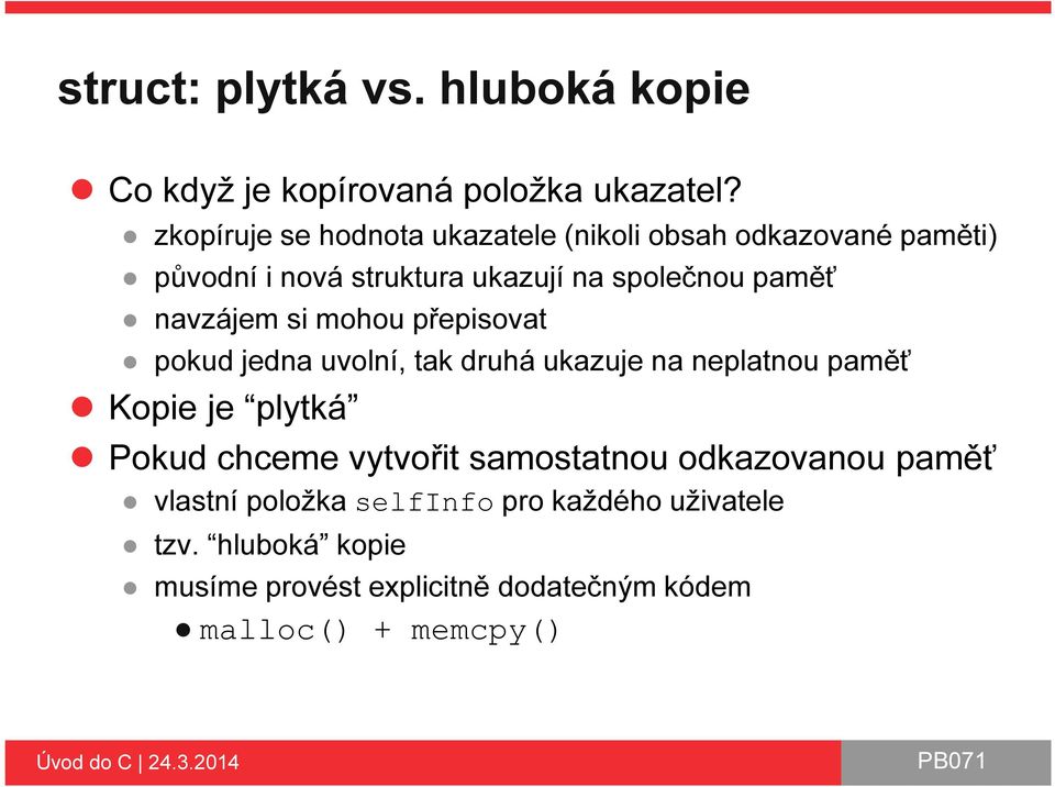 navzájem si mohou přepisovat pokud jedna uvolní, tak druhá ukazuje na neplatnou paměť Kopie je plytká Pokud chceme