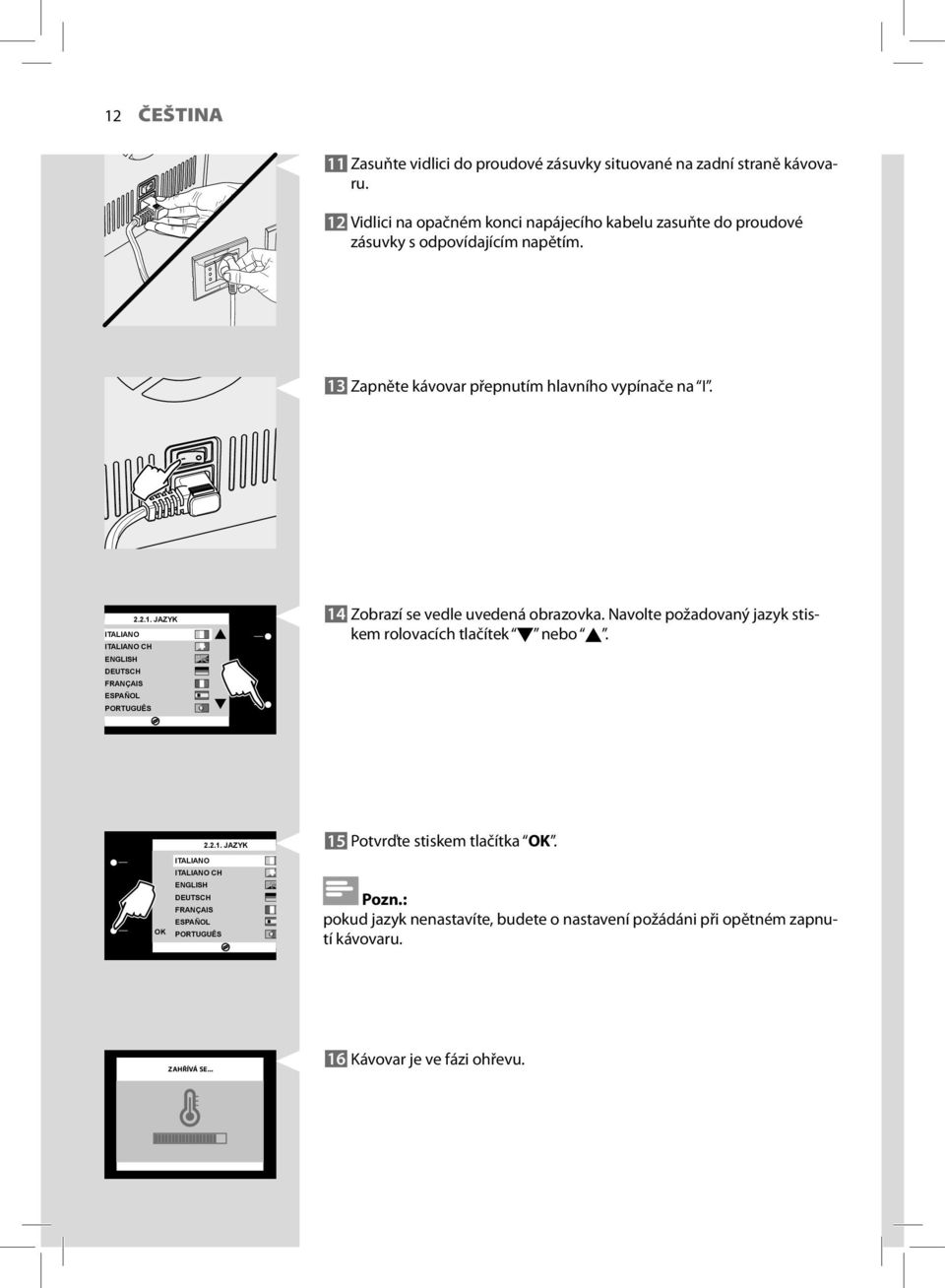 Navolte požadovaný jazyk stiskem rolovacích tlačítek nebo. 2.2.1.