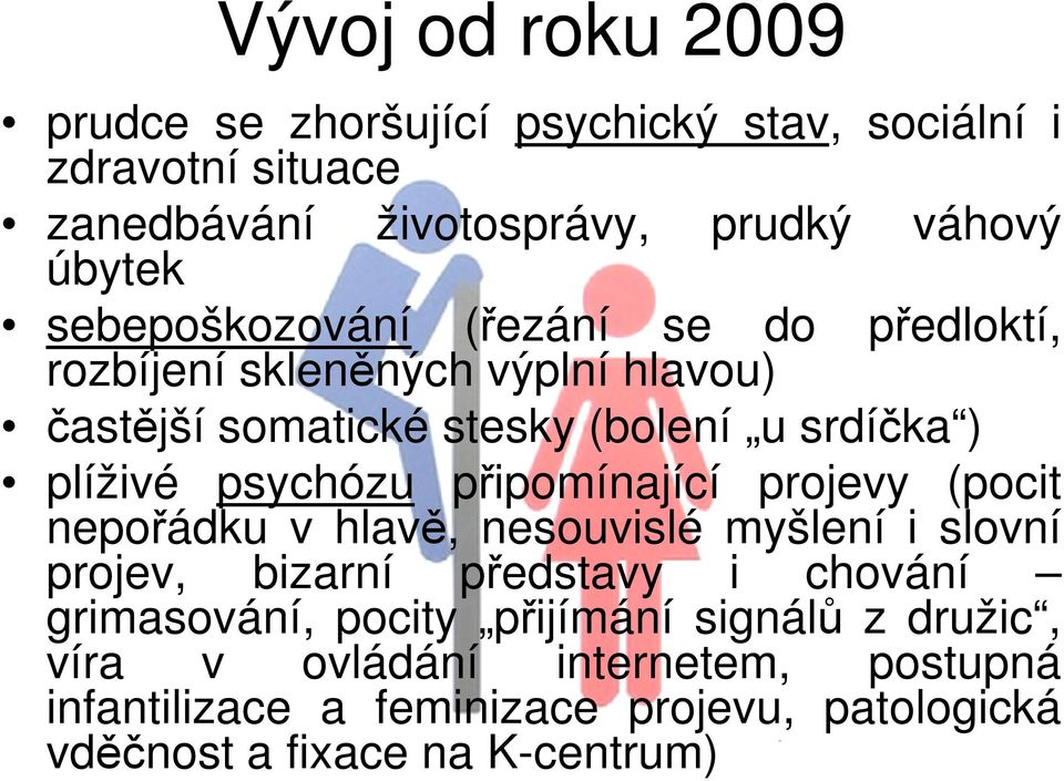 psychózu připomínající projevy (pocit nepořádku v hlavě, nesouvislé myšlení i slovní projev, bizarní představy i chování grimasování,