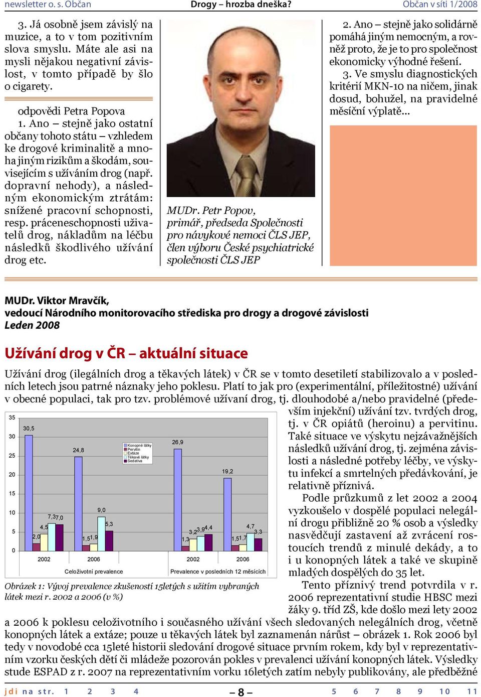 dopravní nehody), a následným ekonomickým ztrátám: snížené pracovní schopnosti, resp. práceneschopnosti uživatelů drog, nákladům na léčbu následků škodlivého užívání drog etc. MUDr.