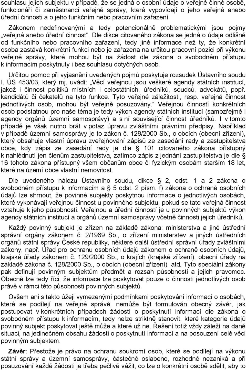 Dle dikce citovaného zákona se jedná o údaje odlišné od funkčního nebo pracovního zařazení, tedy jiné informace než ty, že konkrétní osoba zastává konkrétní funkci nebo je zařazena na určitou