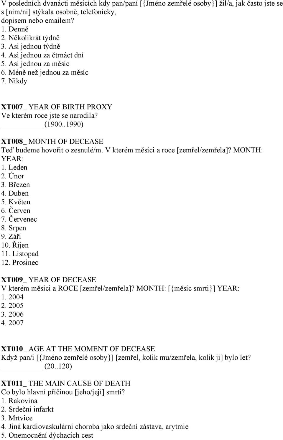 .1990) XT008_ MONTH OF DECEASE Teď budeme hovořit o zesnulé/m. V kterém měsíci a roce [zemřel/zemřela]? MONTH: YEAR: 1. Leden 2. Únor 3. Březen 4. Duben 5. Květen 6. Červen 7. Červenec 8. Srpen 9.