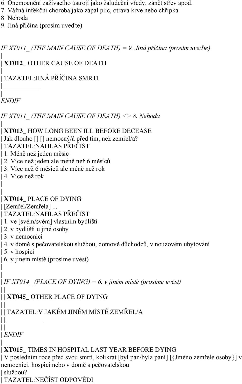 Nehoda XT013_ HOW LONG BEEN ILL BEFORE DECEASE Jak dlouho [] [] nemocný/á před tím, než zemřel/a? TAZATEL:NAHLAS PŘEČÍST 1. Méně než jeden měsíc 2. Více než jeden ale méně než 6 měsíců 3.