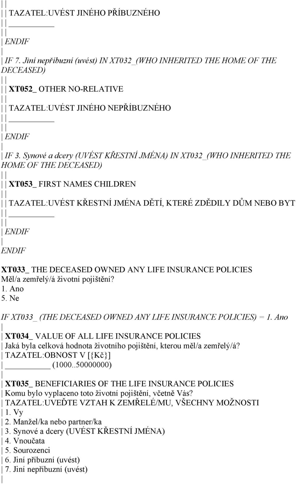 OWNED ANY LIFE INSURANCE POLICIES Měl/a zemřelý/á životní pojištění? 1. Ano 5. Ne IF XT033_ (THE DECEASED OWNED ANY LIFE INSURANCE POLICIES) = 1.