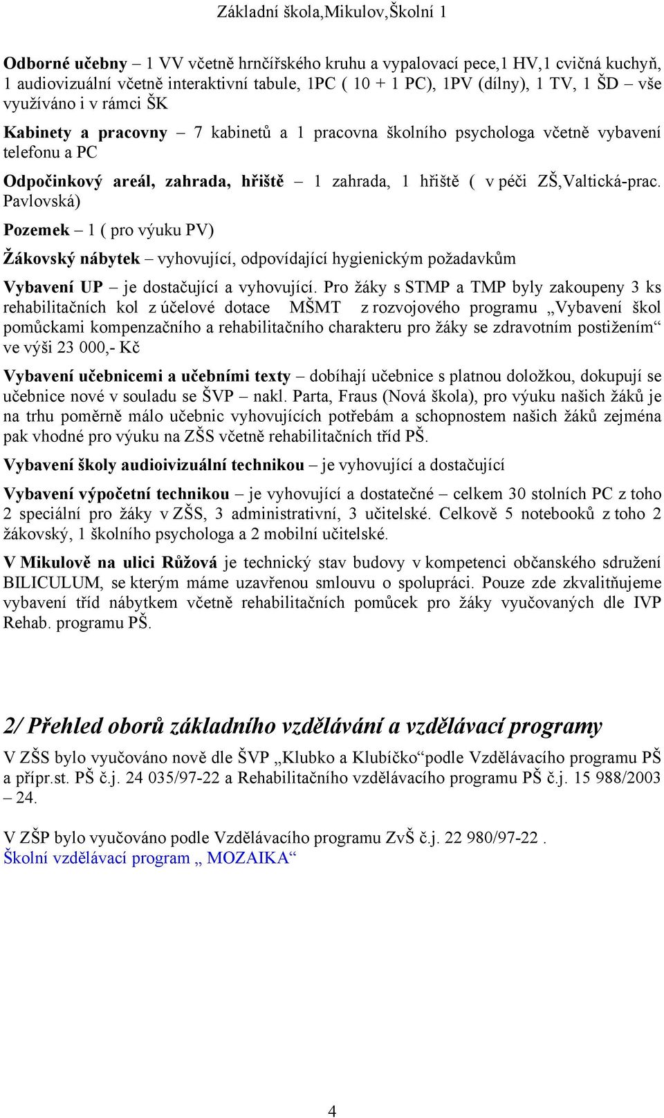 Pavlovská) Pozemek 1 ( pro výuku PV) Žákovský nábytek vyhovující, odpovídající hygienickým požadavkům Vybavení UP je dostačující a vyhovující.