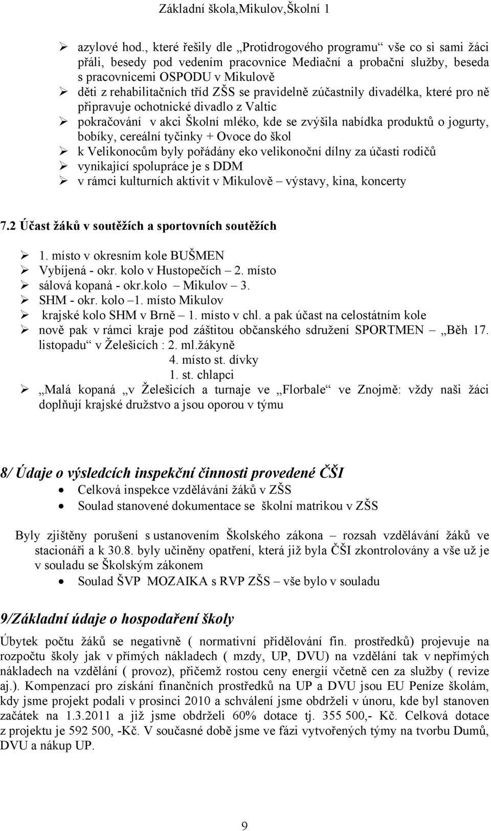 se pravidelně zúčastnily divadélka, které pro ně připravuje ochotnické divadlo z Valtic pokračování v akci Školní mléko, kde se zvýšila nabídka produktů o jogurty, bobíky, cereální tyčinky + Ovoce do