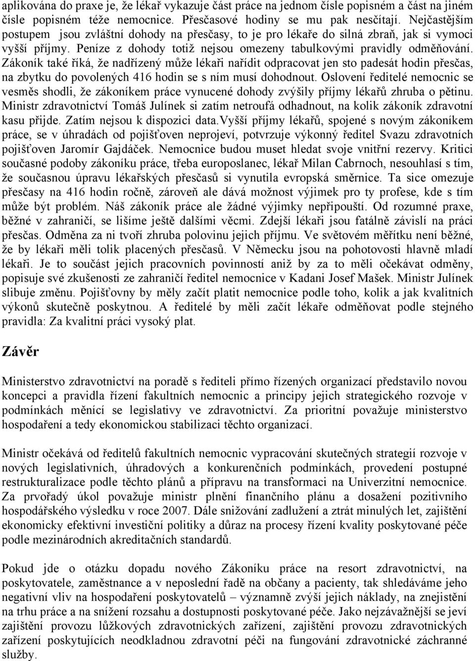 Zákoník také říká, že nadřízený může lékaři nařídit odpracovat jen sto padesát hodin přesčas, na zbytku do povolených 416 hodin se s ním musí dohodnout.