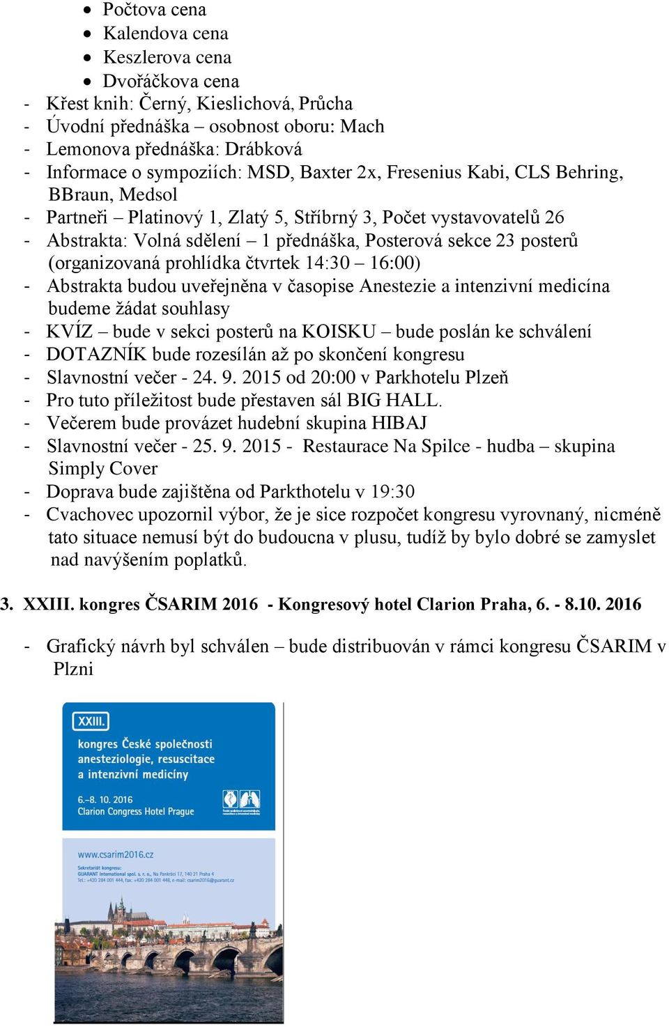 (organizovaná prohlídka čtvrtek 14:30 16:00) - Abstrakta budou uveřejněna v časopise Anestezie a intenzivní medicína budeme žádat souhlasy - KVÍZ bude v sekci posterů na KOISKU bude poslán ke