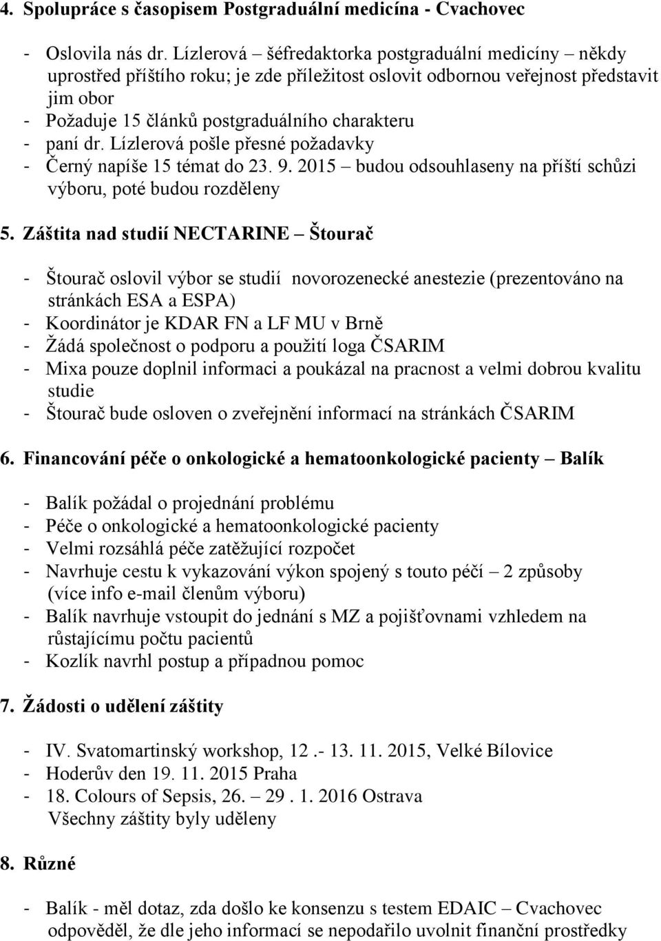 dr. Lízlerová pošle přesné požadavky - Černý napíše 15 témat do 23. 9. 2015 budou odsouhlaseny na příští schůzi výboru, poté budou rozděleny 5.