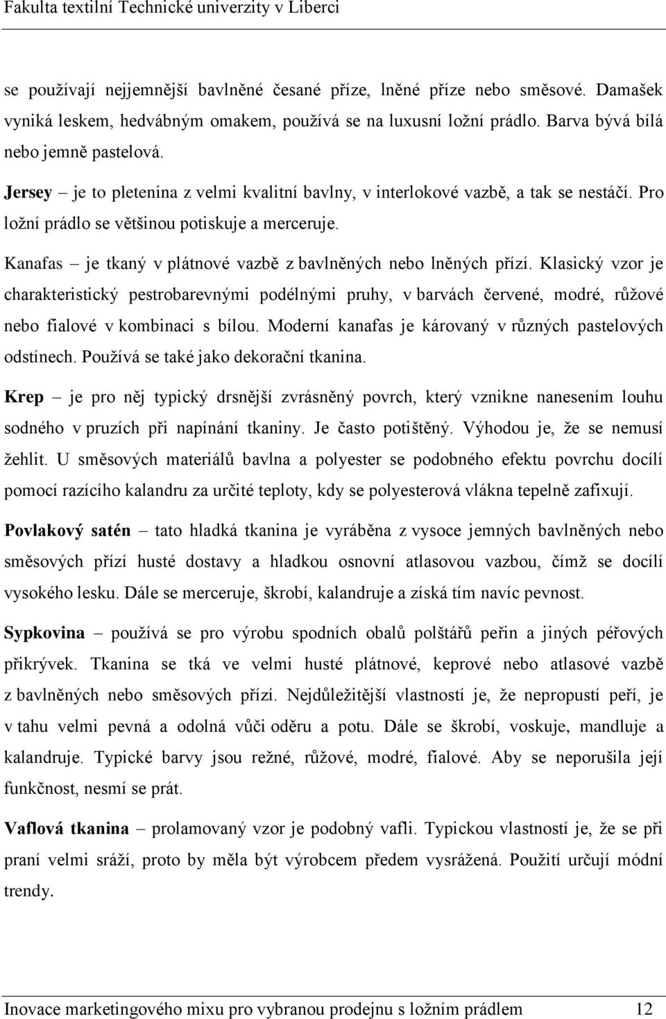 Kanafas je tkaný v plátnové vazbě z bavlněných nebo lněných přízí. Klasický vzor je charakteristický pestrobarevnými podélnými pruhy, v barvách červené, modré, růžové nebo fialové v kombinaci s bílou.