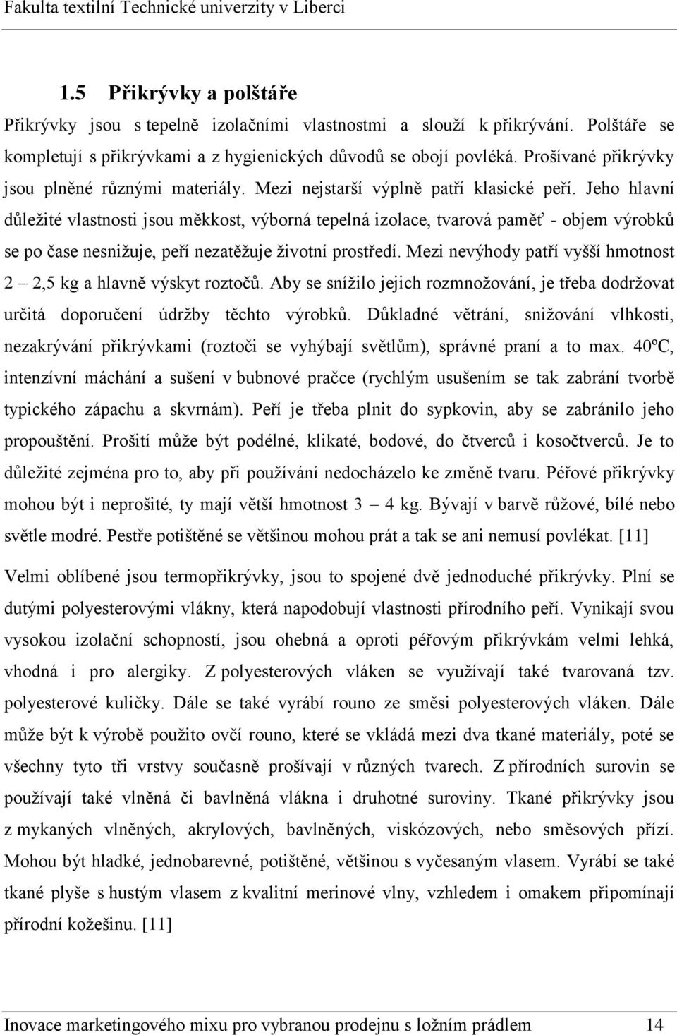 Jeho hlavní důležité vlastnosti jsou měkkost, výborná tepelná izolace, tvarová paměť - objem výrobků se po čase nesnižuje, peří nezatěžuje životní prostředí.