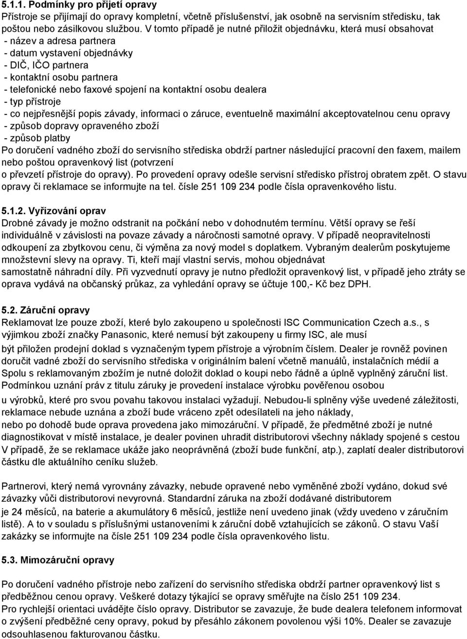 spojení na kontaktní osobu dealera - typ přístroje - co nejpřesnější popis závady, informaci o záruce, eventuelně maximální akceptovatelnou cenu opravy - způsob dopravy opraveného zboží - způsob