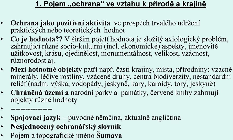 ekonomické) aspekty, jmenovitě užitkovost, krásu, ojedinělost, monumentálnost, velikost, vzácnost, různorodost aj. Mezi hotnotné objekty patří např.