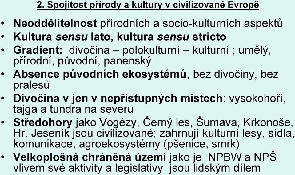 nepřístupných místech: vysokohoří, tajga a tundra na severu Středohory jako Vogézy, Černý les, Šumava, Krkonoše, Hr.