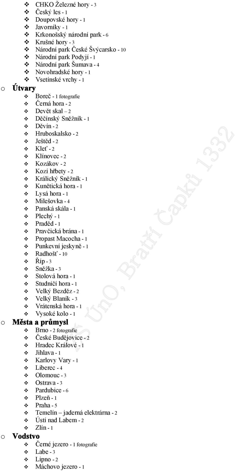 Kunětická hra - 1 Lysá hra - 1 Milešvka - 4 Panská skála - 1 Plechý - 1 Praděd - 1 Pravčická brána - 1 Prpast Maccha - 1 Punkevní jeskyně - 1 Radhšť - 10 Říp - 3 Sněžka - 3 Stlvá hra - 1 Studničí hra