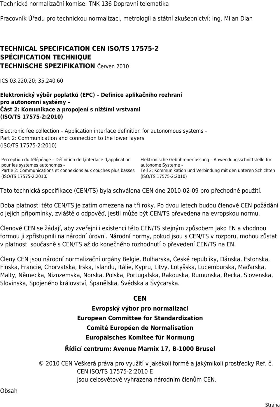 60 Elektronický výběr poplatků (EFC) Definice aplikačního rozhraní pro autonomní systémy Část 2: Komunikace a propojení s nižšími vrstvami (ISO/TS 17575-2:2010) Electronic fee collection Application