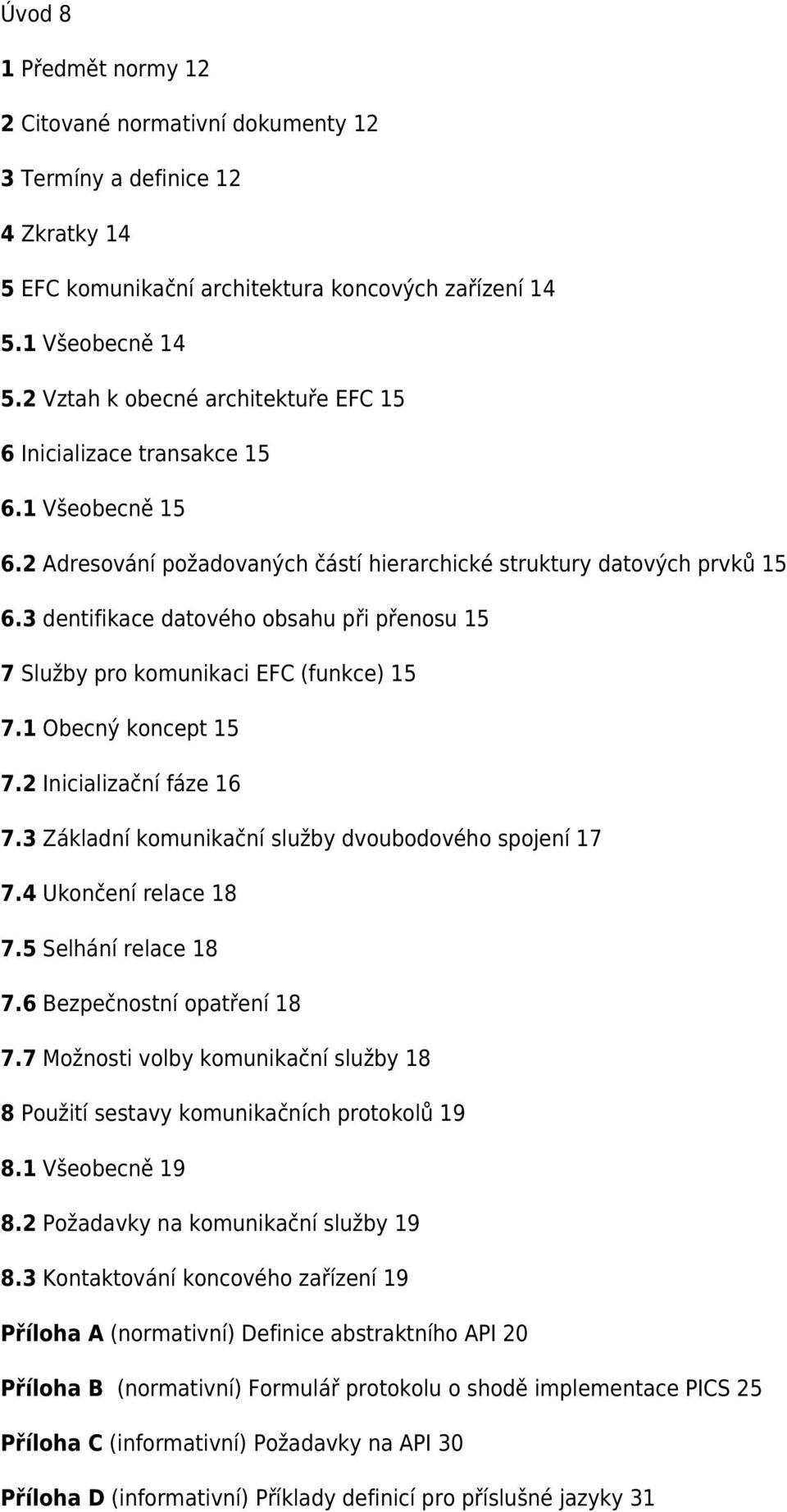 3 dentifikace datového obsahu při přenosu 15 7 Služby pro komunikaci EFC (funkce) 15 7.1 Obecný koncept 15 7.2 Inicializační fáze 16 7.3 Základní komunikační služby dvoubodového spojení 17 7.