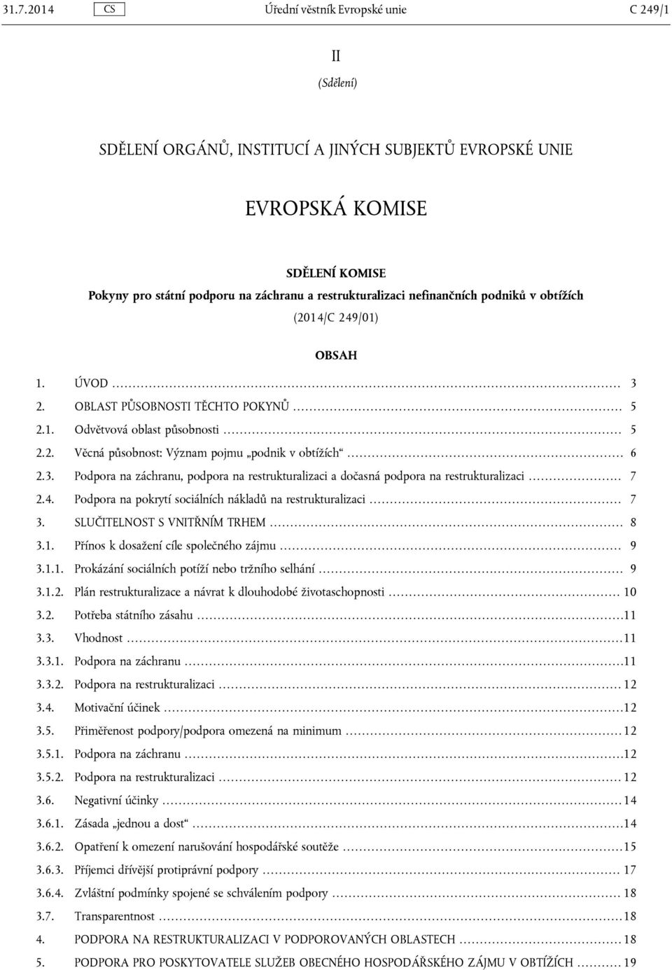 .. 6 2.3. Podpora na záchranu, podpora na restrukturalizaci a dočasná podpora na restrukturalizaci... 7 2.4. Podpora na pokrytí sociálních nákladů na restrukturalizaci... 7 3.