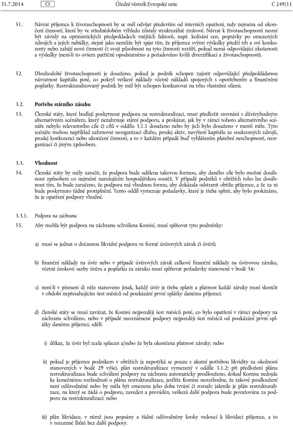 Návrat k životaschopnosti nesmí být závislý na optimistických předpokladech vnějších faktorů, např.