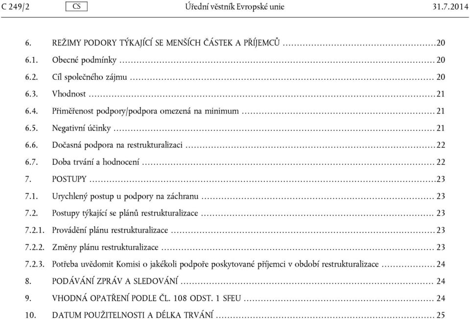 .. 23 7.2.1. Provádění plánu restrukturalizace...23 7.2.2. Změny plánu restrukturalizace...23 7.2.3. Potřeba uvědomit Komisi o jakékoli podpoře poskytované příjemci v období restrukturalizace...24 8.