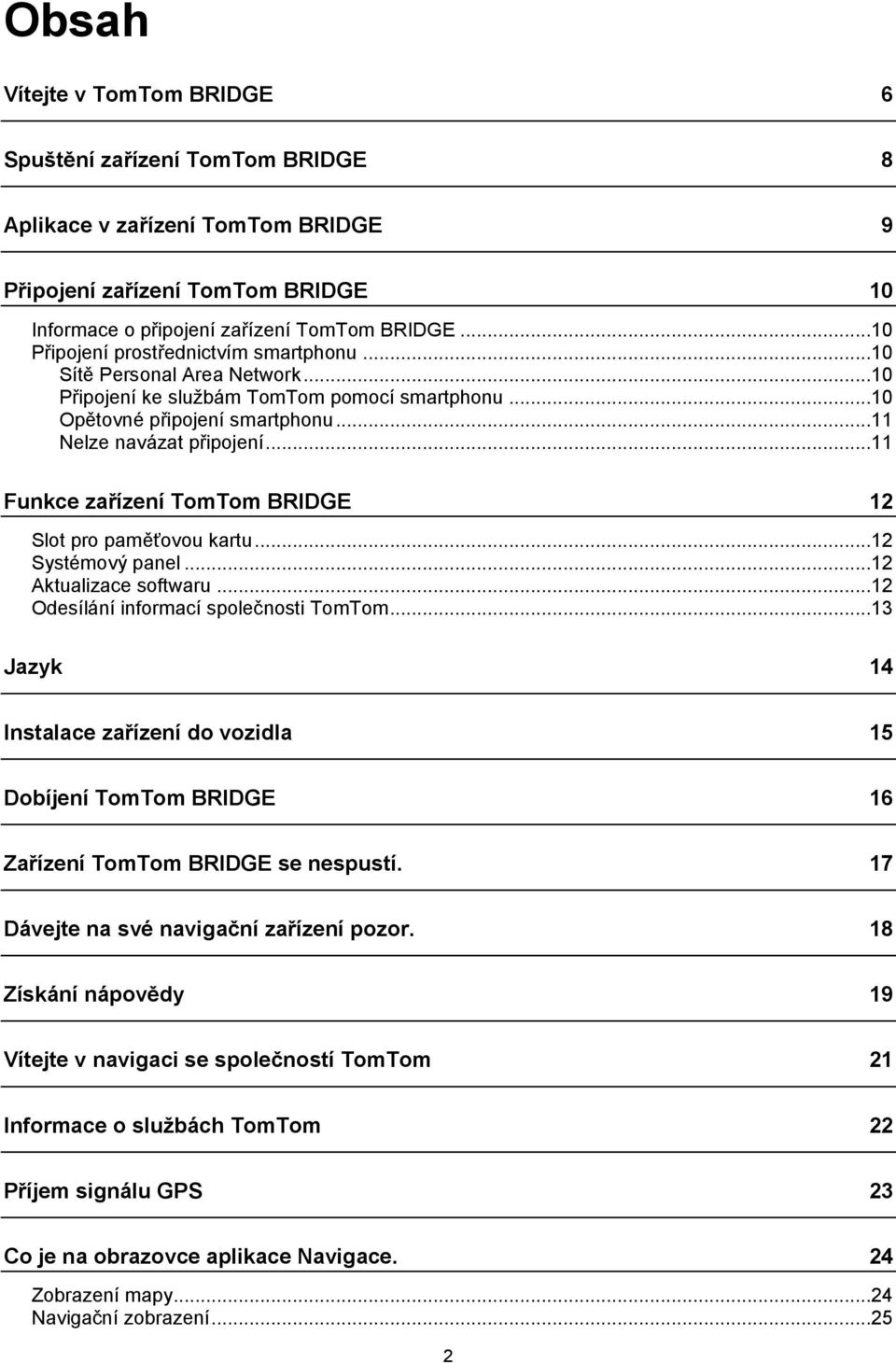 ..11 Funkce zařízení TomTom BRIDGE 12 Slot pro paměťovou kartu...12 Systémový panel...12 Aktualizace softwaru...12 Odesílání informací společnosti TomTom.