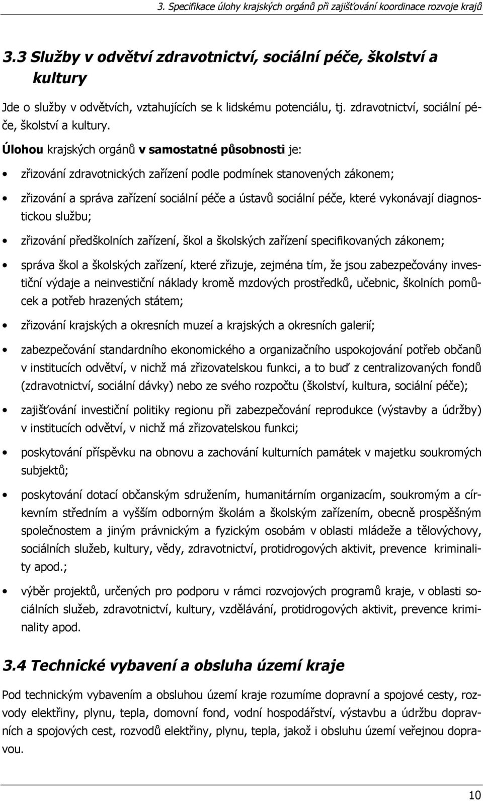 Jde o služby v odvětvích, vztahujících se k lidskému potenciálu, tj. zdravotnictví, sociální péče, školství a kultury.