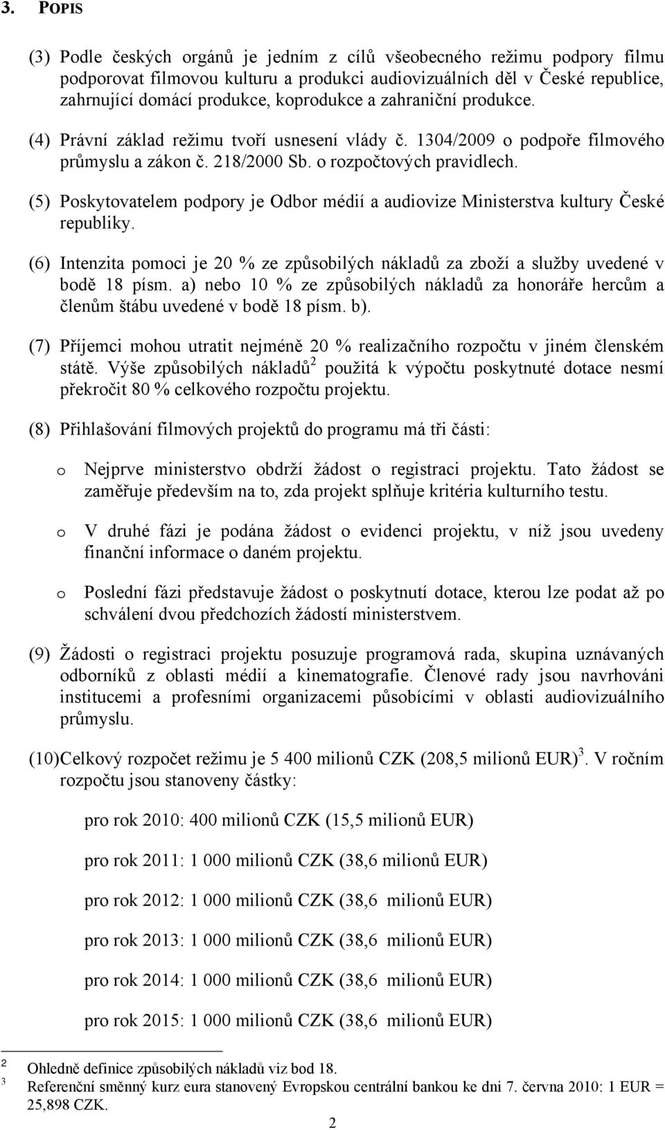 (5) Pskytvatelem pdpry je Odbr médií a audivize Ministerstva kultury České republiky. (6) Intenzita pmci je 20 % ze způsbilých nákladů za zbží a služby uvedené v bdě 18 písm.