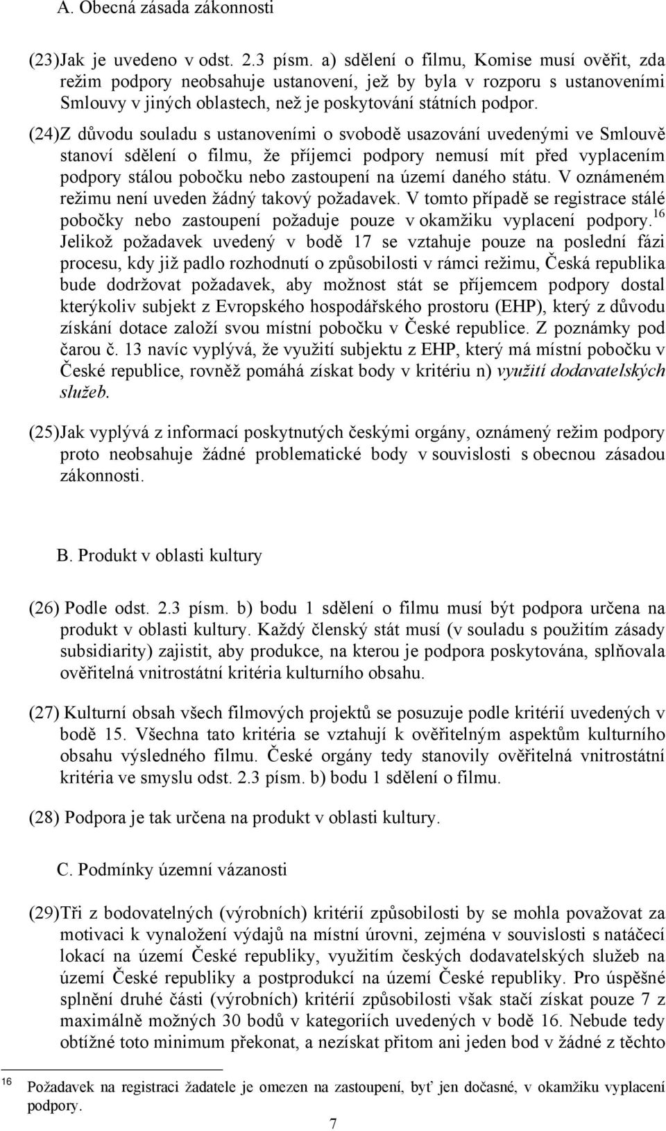 (24) Z důvdu suladu s ustanveními svbdě usazvání uvedenými ve Smluvě stanví sdělení filmu, že příjemci pdpry nemusí mít před vyplacením pdpry stálu pbčku neb zastupení na území danéh státu.