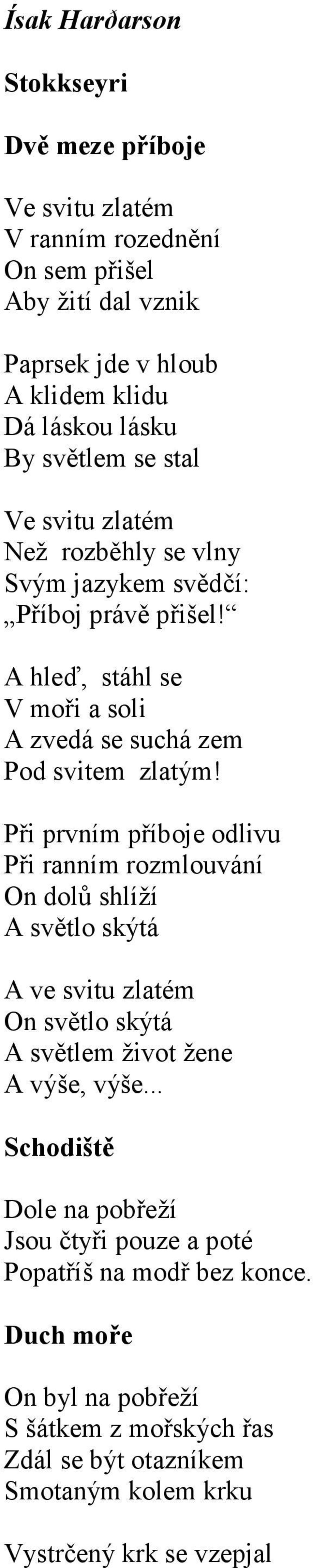 Při prvním příboje odlivu Při ranním rozmlouvání On dolů shlíží A světlo skýtá A ve svitu zlatém On světlo skýtá A světlem život žene A výše, výše.