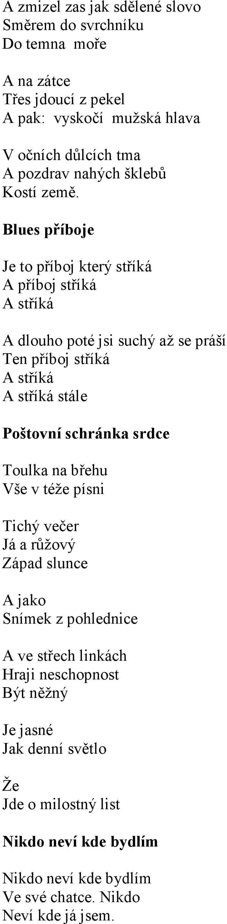 Blues příboje Je to příboj který stříká A příboj stříká A stříká A dlouho poté jsi suchý až se práší Ten příboj stříká A stříká A stříká stále Poštovní