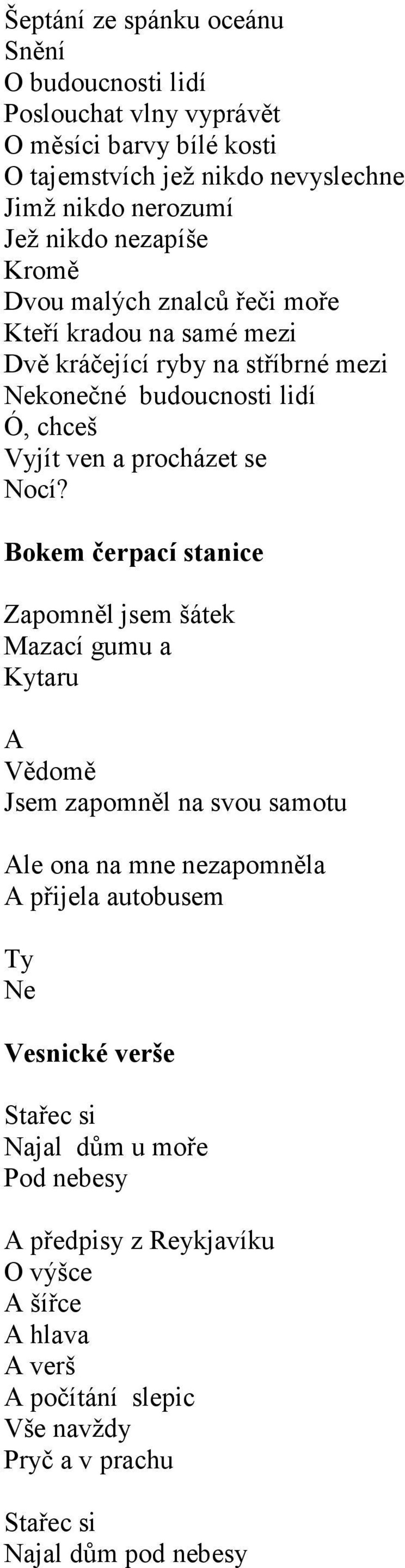 Nocí? Bokem čerpací stanice Zapomněl jsem šátek Mazací gumu a Kytaru A Vědomě Jsem zapomněl na svou samotu Ale ona na mne nezapomněla A přijela autobusem Ty Ne Vesnické