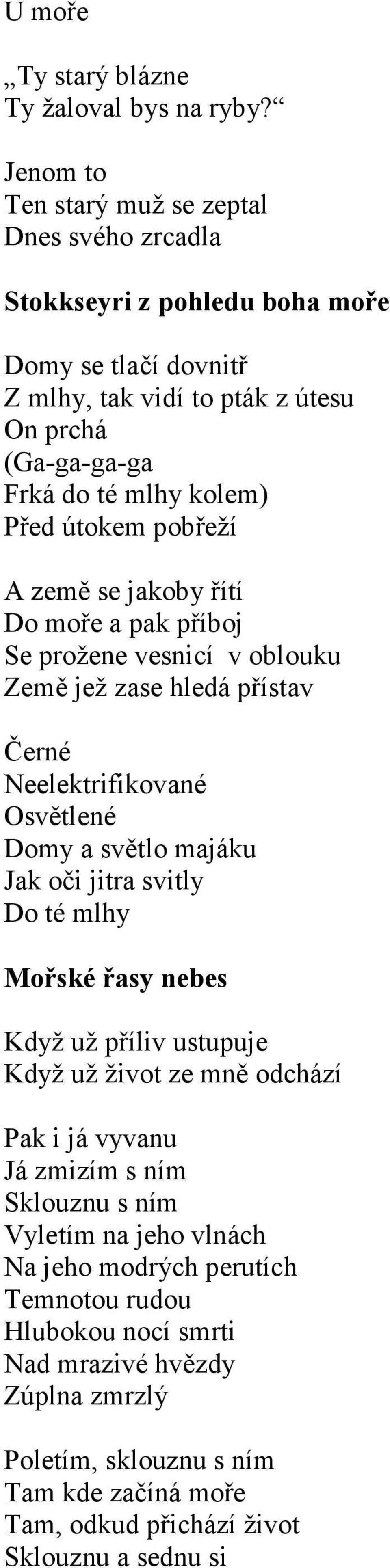 útokem pobřeží A země se jakoby řítí Do moře a pak příboj Se prožene vesnicí v oblouku Země jež zase hledá přístav Černé Neelektrifikované Osvětlené Domy a světlo majáku Jak oči jitra