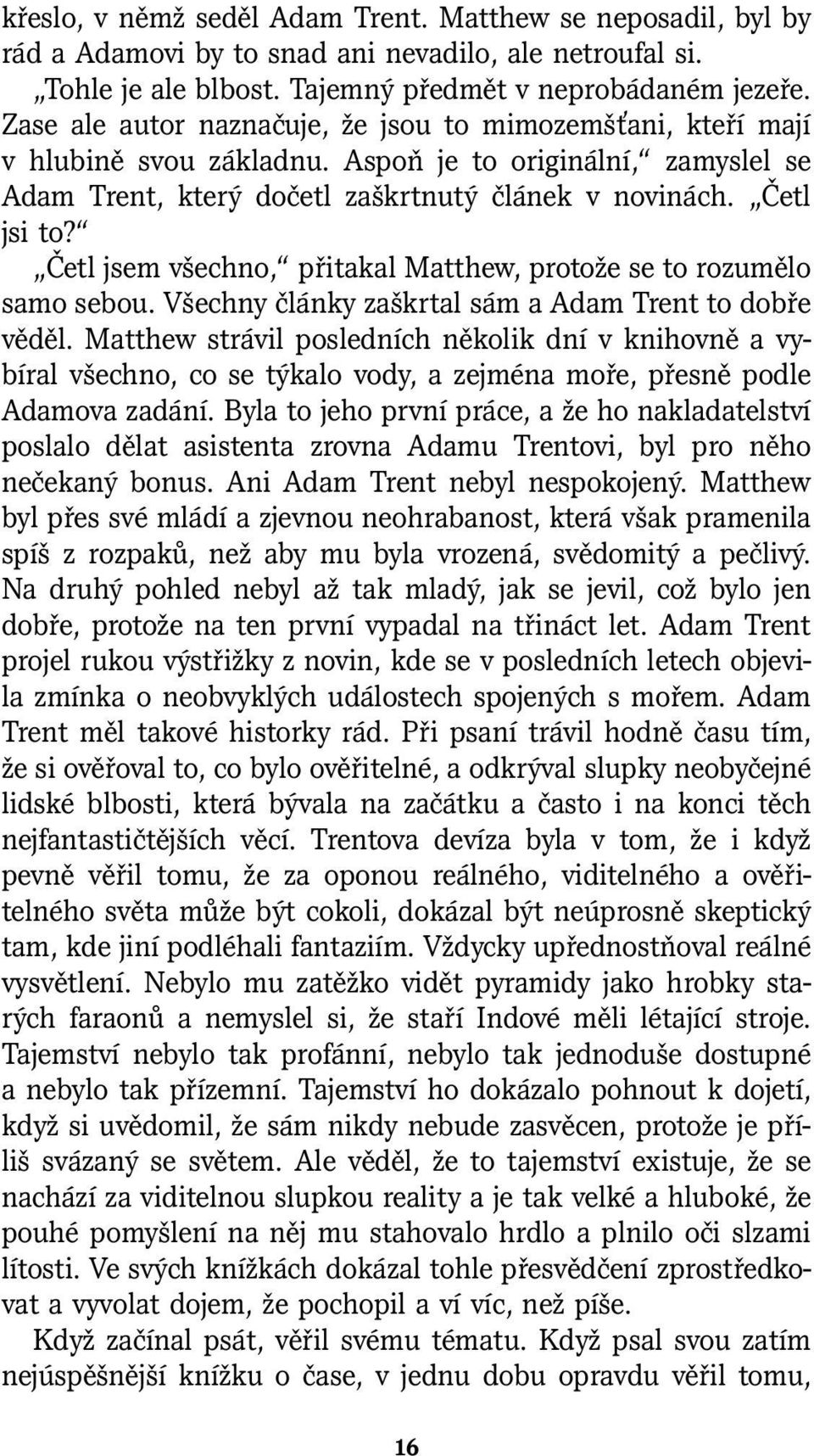 Četl jsem všechno, přitakal Matthew, protože se to rozumělo samo sebou. Všechny články zaškrtal sám a Adam Trent to dobře věděl.