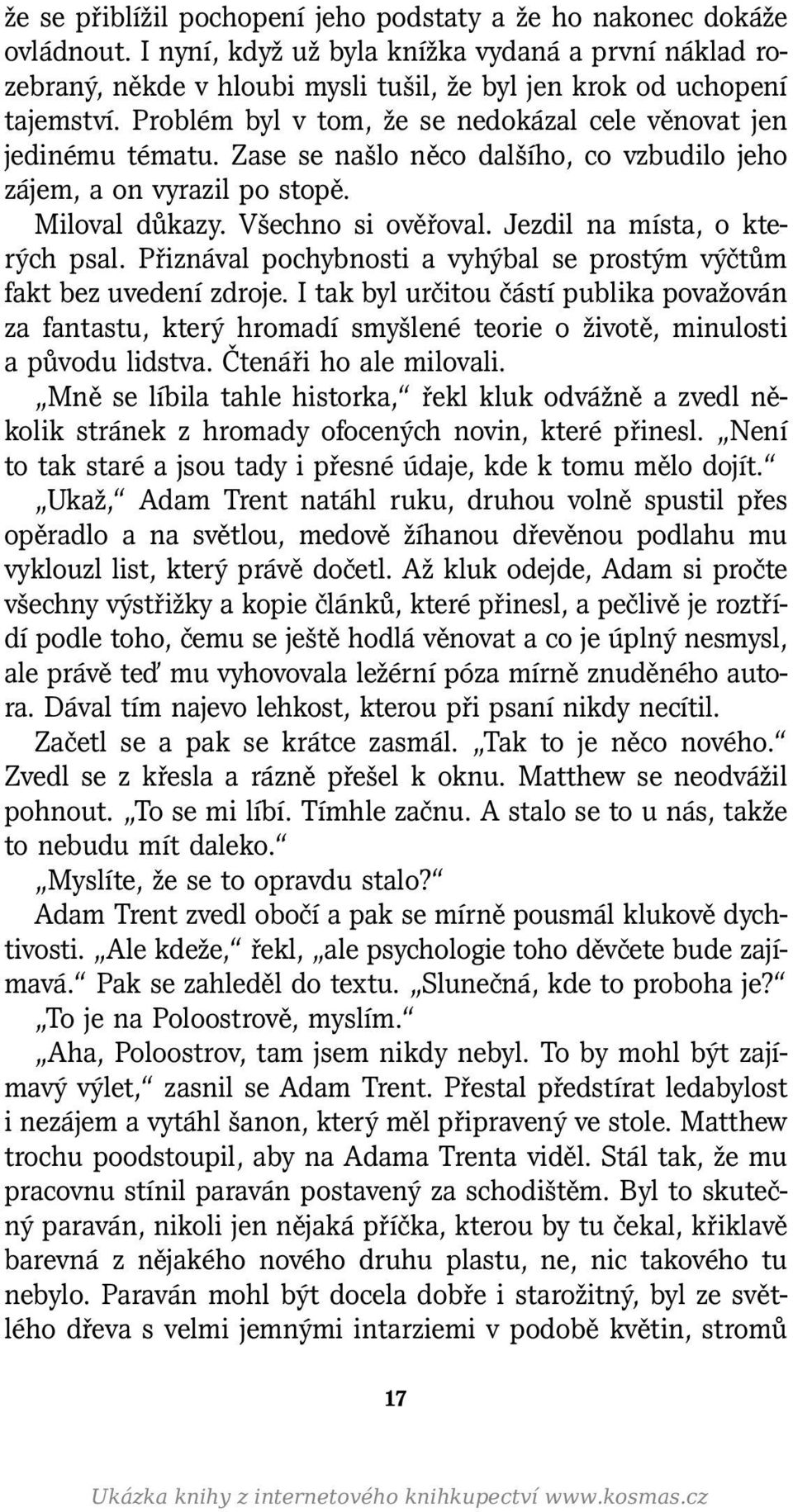 Zase se našlo něco dalšího, co vzbudilo jeho zájem, a on vyrazil po stopě. Miloval důkazy. Všechno si ověřoval. Jezdil na místa, o kterých psal.