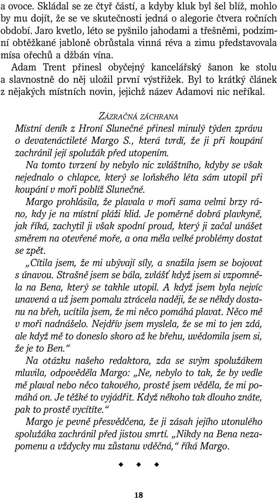 Adam Trent přinesl obyčejný kancelářský šanon ke stolu a slavnostně do něj uložil první výstřižek. Byl to krátký článek z nějakých místních novin, jejichž název Adamovi nic neříkal.