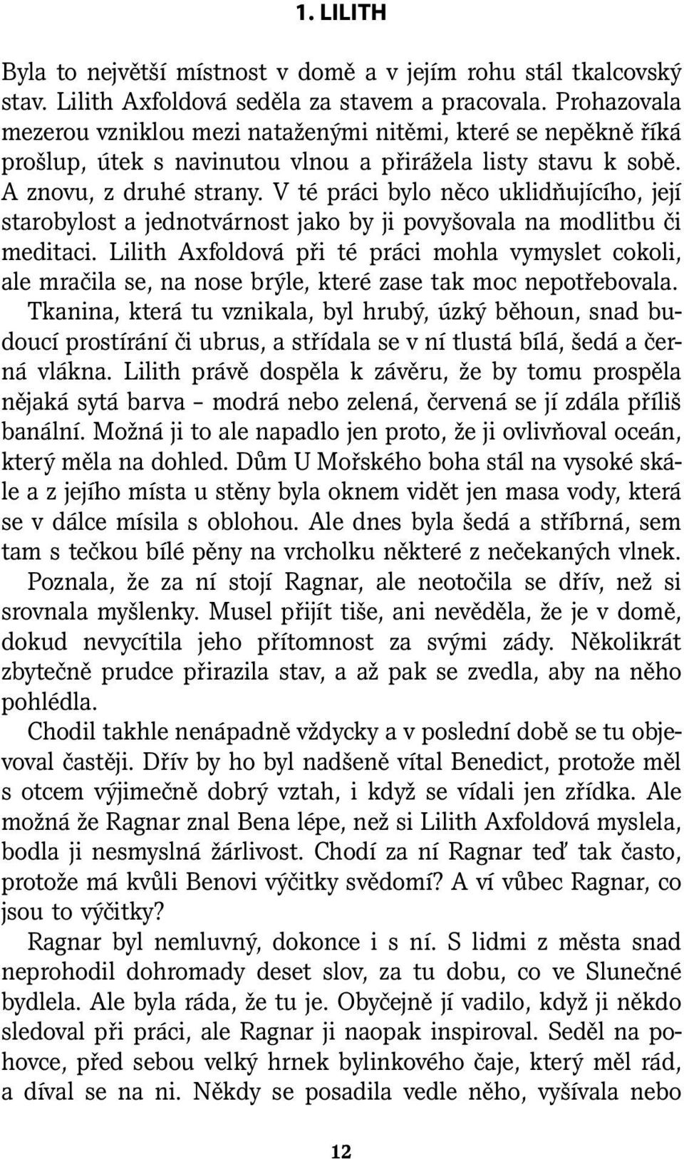 V té práci bylo něco uklidňujícího, její starobylost a jednotvárnost jako by ji povyšovala na modlitbu či meditaci.