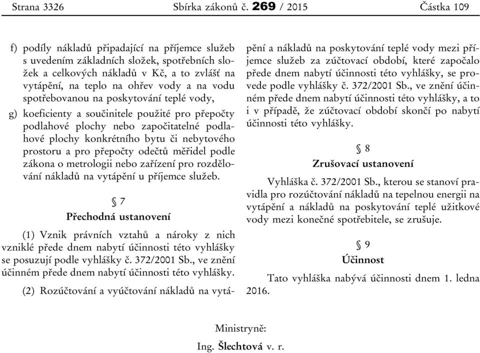 vodu spotřebovanou na poskytování teplé vody, g) koeficienty a součinitele použité pro přepočty podlahové plochy nebo započitatelné podlahové plochy konkrétního bytu či nebytového prostoru a pro