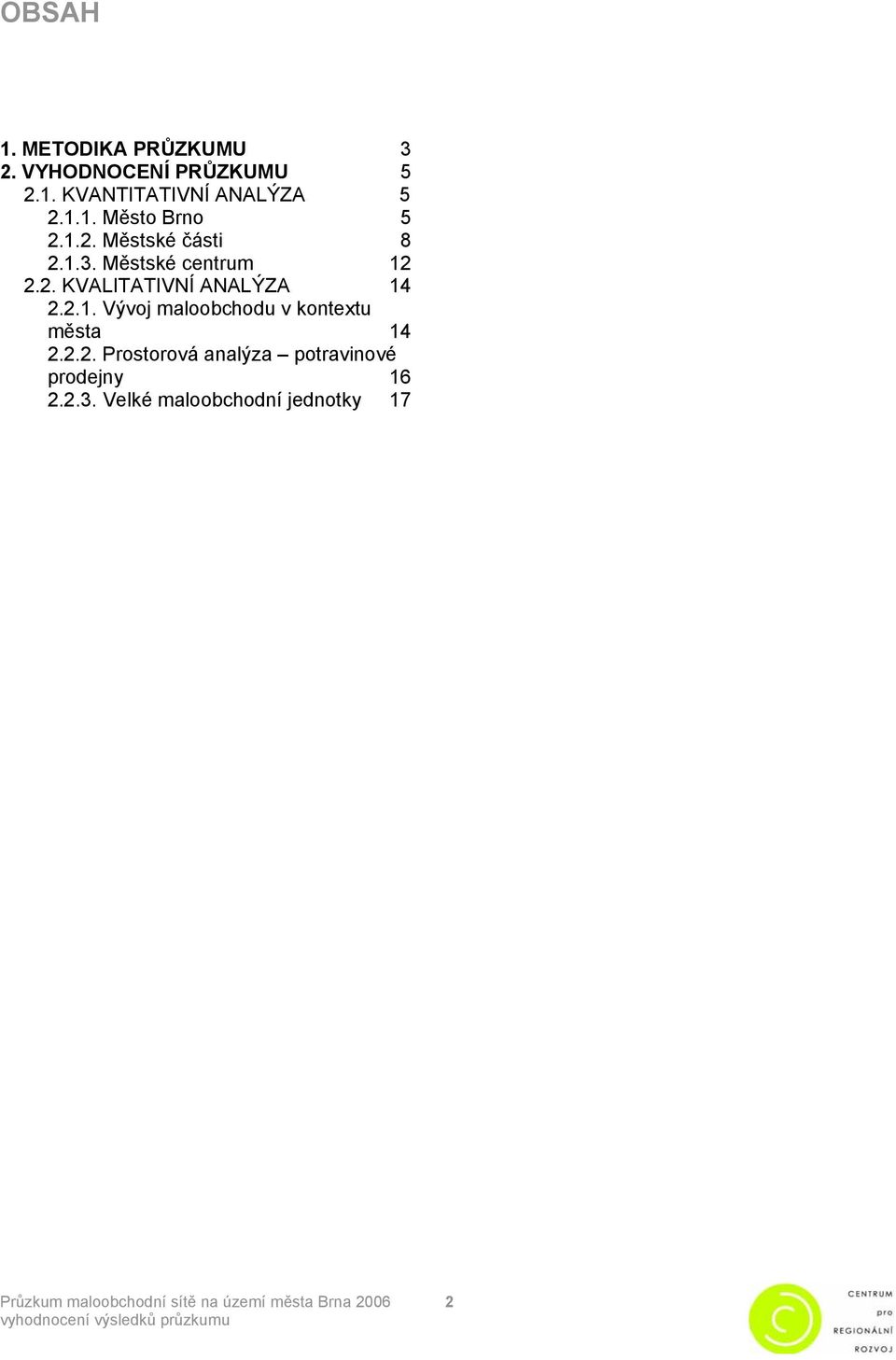 2.1. Vývoj maloobchodu v kontextu města 14 2.2.2. Prostorová analýza potravinové prodejny 16 2.