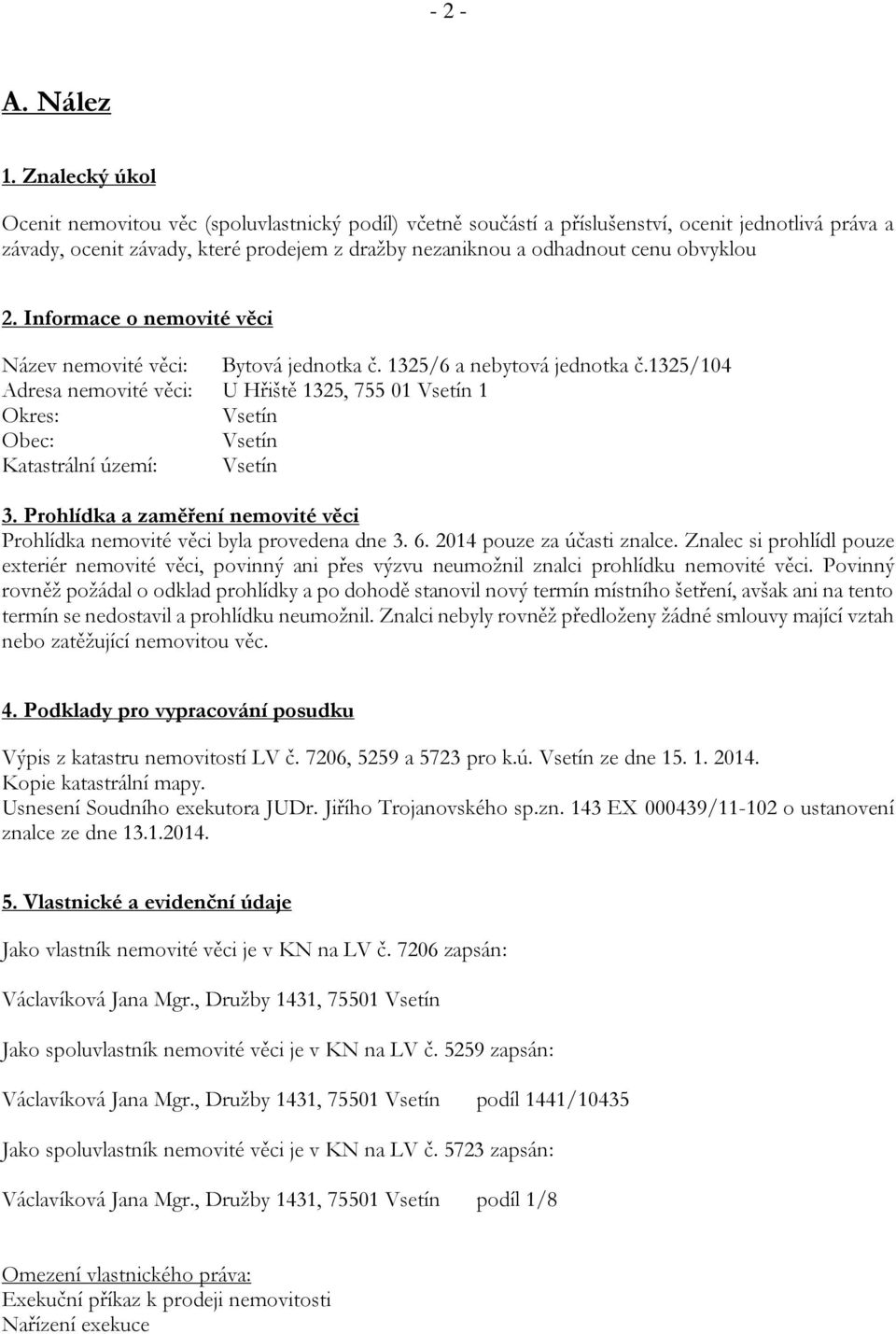 obvyklou 2. Informace o nemovité věci Název nemovité věci: Bytová jednotka č. 1325/6 a nebytová jednotka č.