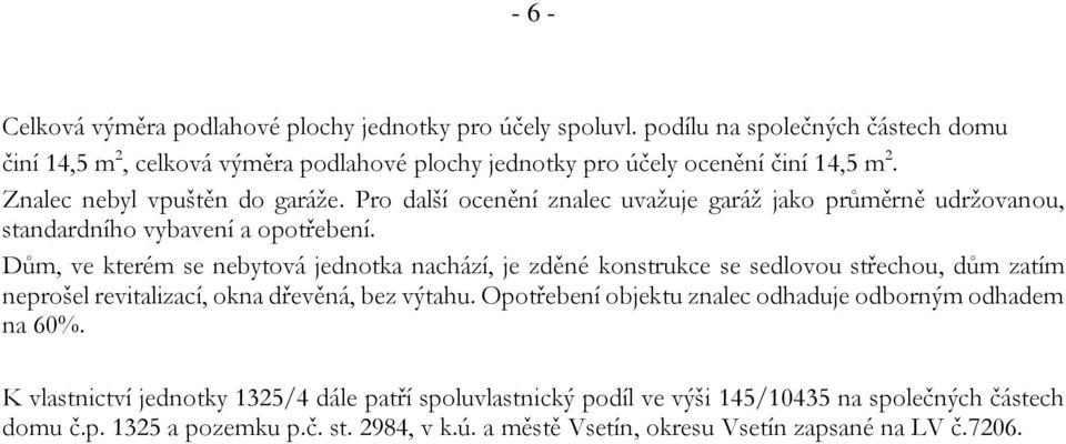 Pro další ocenění znalec uvažuje garáž jako průměrně udržovanou, standardního vybavení a opotřebení.