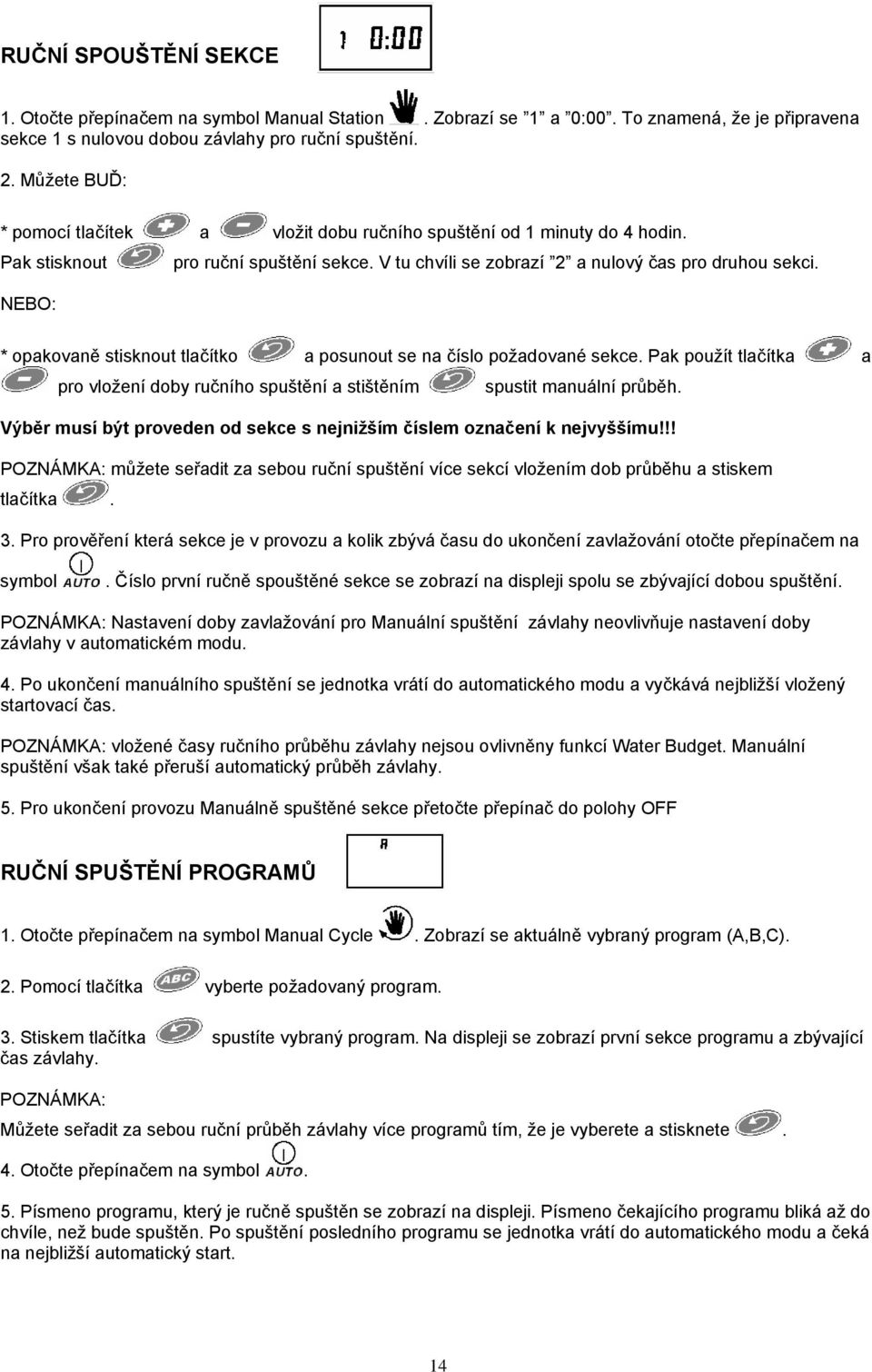 NEBO: * opakovaně stisknout tlačítko a posunout se na číslo požadované sekce. Pak použít tlačítka a pro vložení doby ručního spuštění a stištěním spustit manuální průběh.
