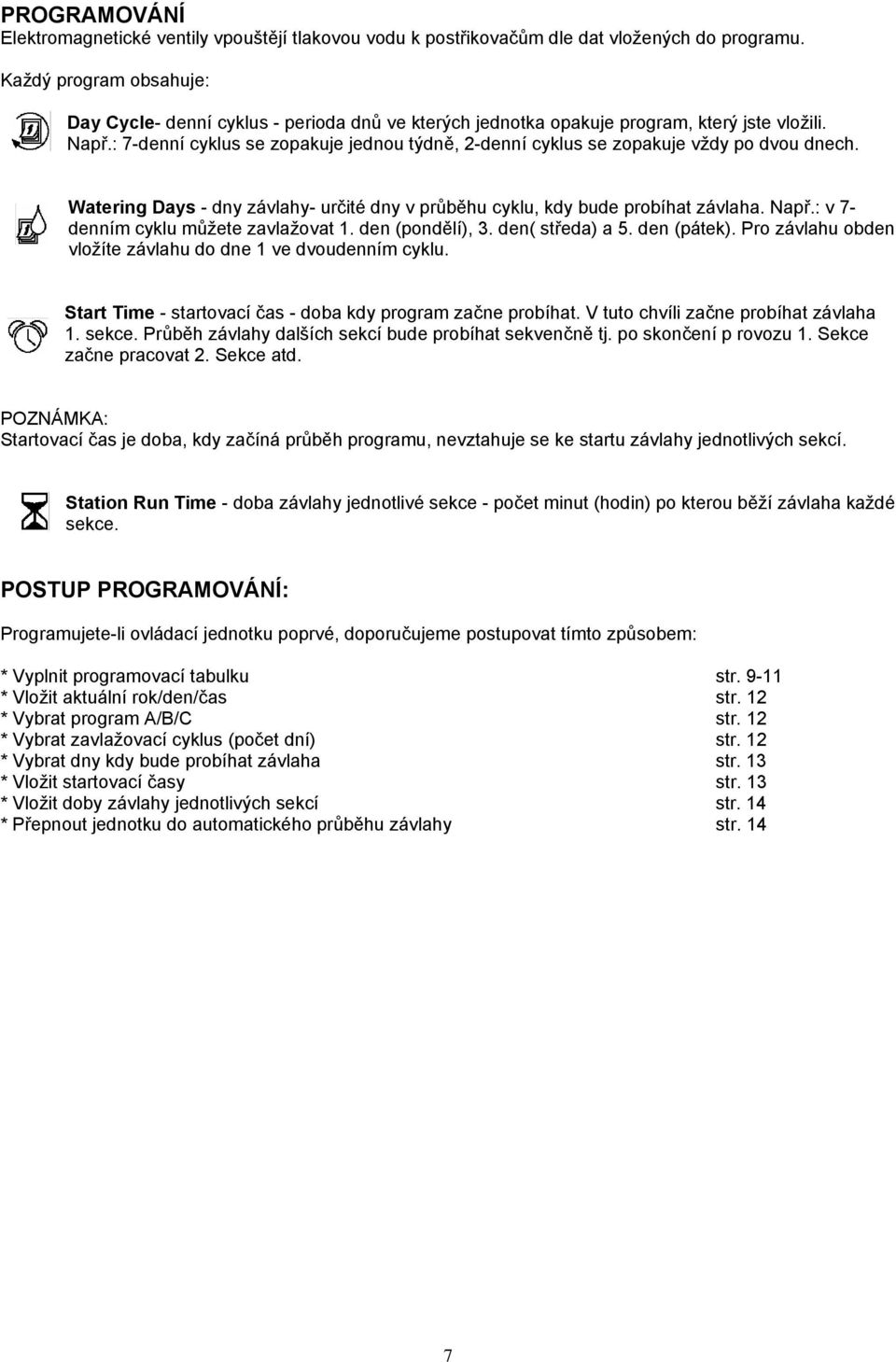 : 7-denní cyklus se zopakuje jednou týdně, 2-denní cyklus se zopakuje vždy po dvou dnech. Watering Days - dny závlahy- určité dny v průběhu cyklu, kdy bude probíhat závlaha. Např.