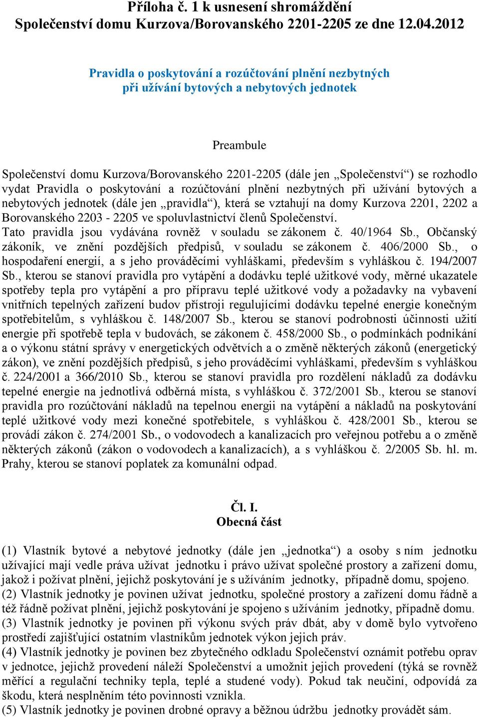 vydat Pravidla o poskytování a rozúčtování plnění nezbytných při užívání bytových a nebytových jednotek (dále jen pravidla ), která se vztahují na domy Kurzova 2201, 2202 a Borovanského 2203-2205 ve