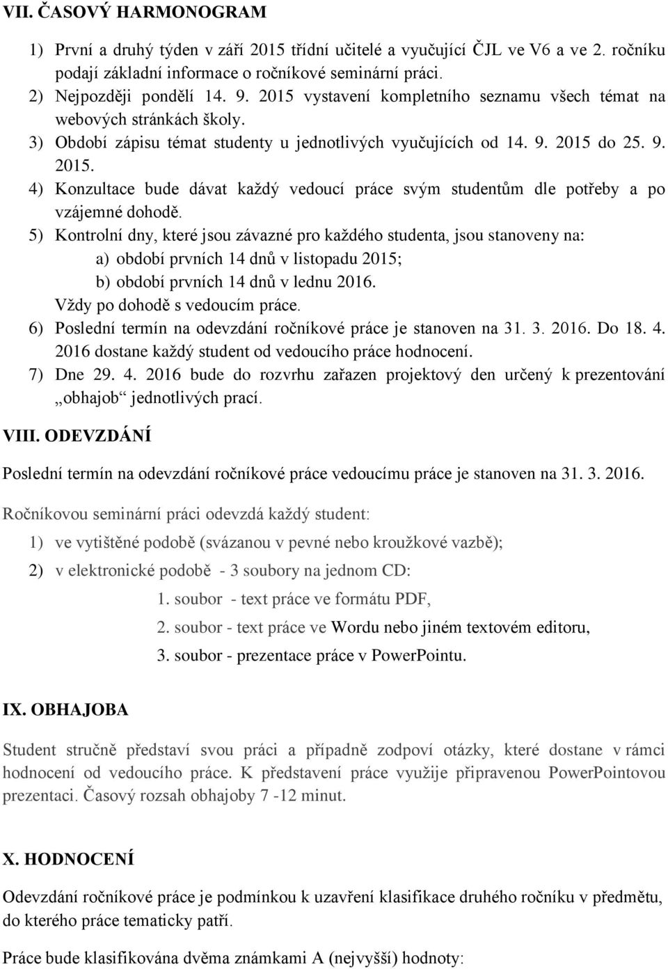 do 25. 9. 2015. 4) Konzultace bude dávat každý vedoucí práce svým studentům dle potřeby a po vzájemné dohodě.