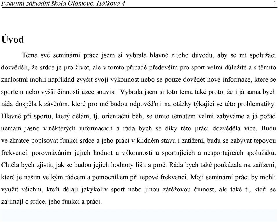 Vybrala jsem si toto téma také proto, že i já sama bych ráda dospěla k závěrům, které pro mě budou odpověďmi na otázky týkající se této problematiky. Hlavně při sportu, který dělám, tj.