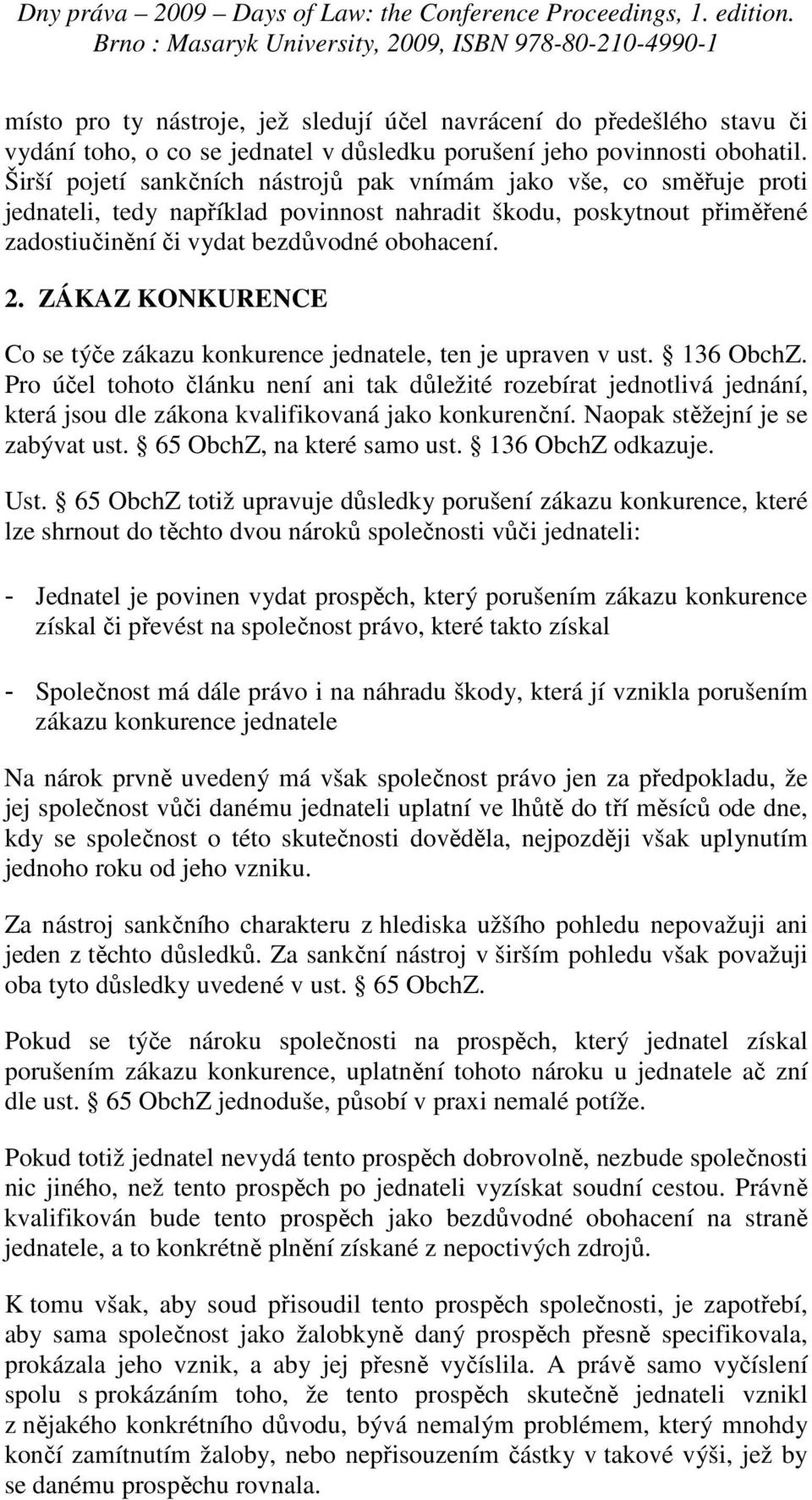 ZÁKAZ KONKURENCE Co se týče zákazu konkurence jednatele, ten je upraven v ust. 136 ObchZ.