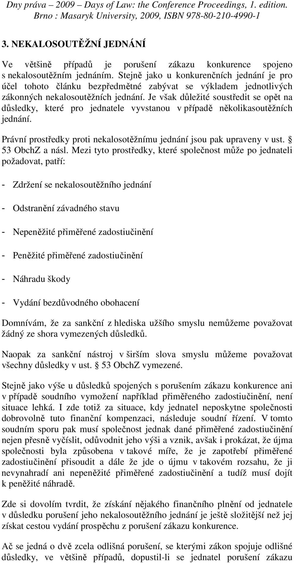 Je však důležité soustředit se opět na důsledky, které pro jednatele vyvstanou v případě několikasoutěžních jednání. Právní prostředky proti nekalosotěžnímu jednání jsou pak upraveny v ust.