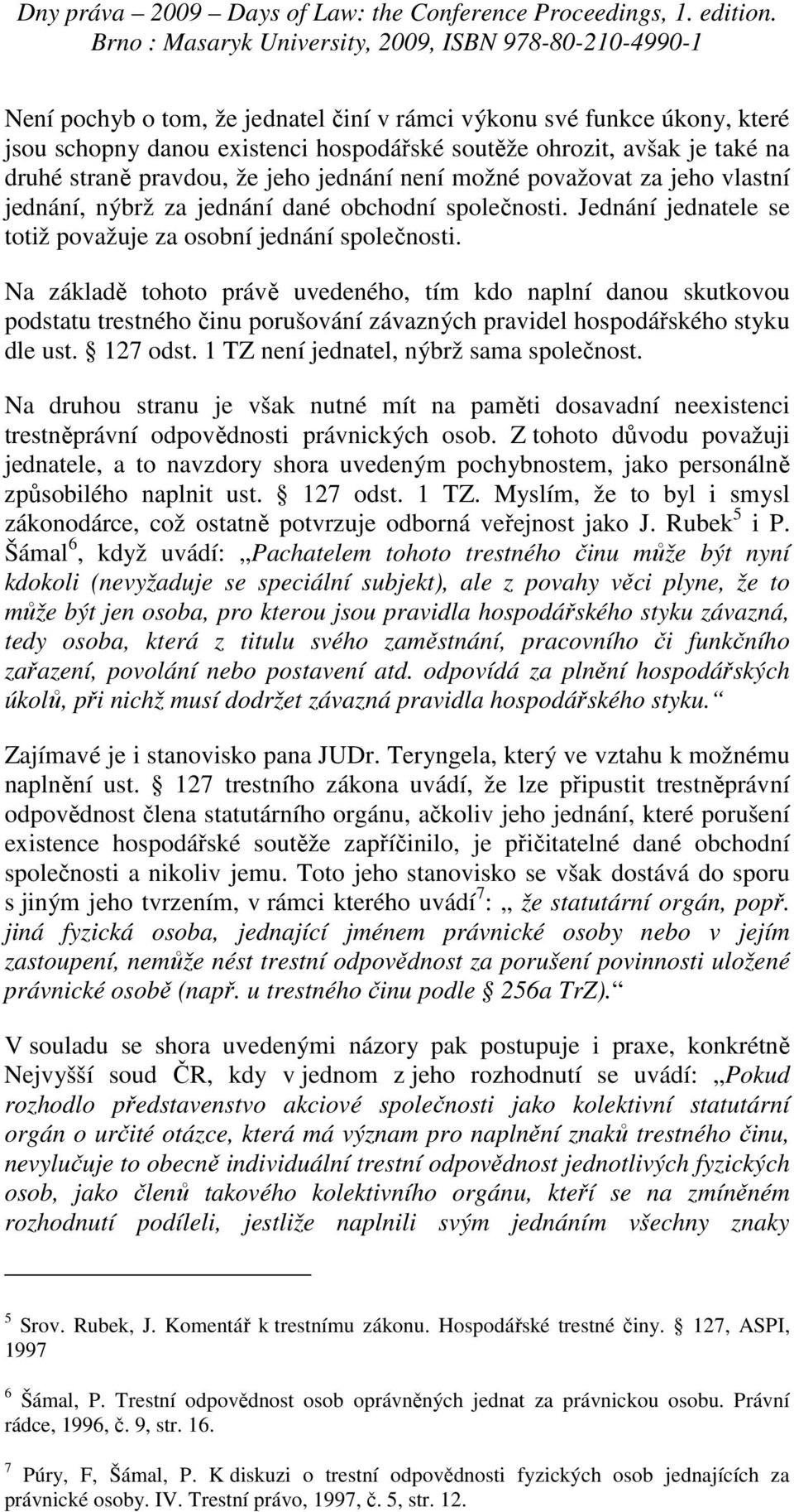 Na základě tohoto právě uvedeného, tím kdo naplní danou skutkovou podstatu trestného činu porušování závazných pravidel hospodářského styku dle ust. 127 odst.