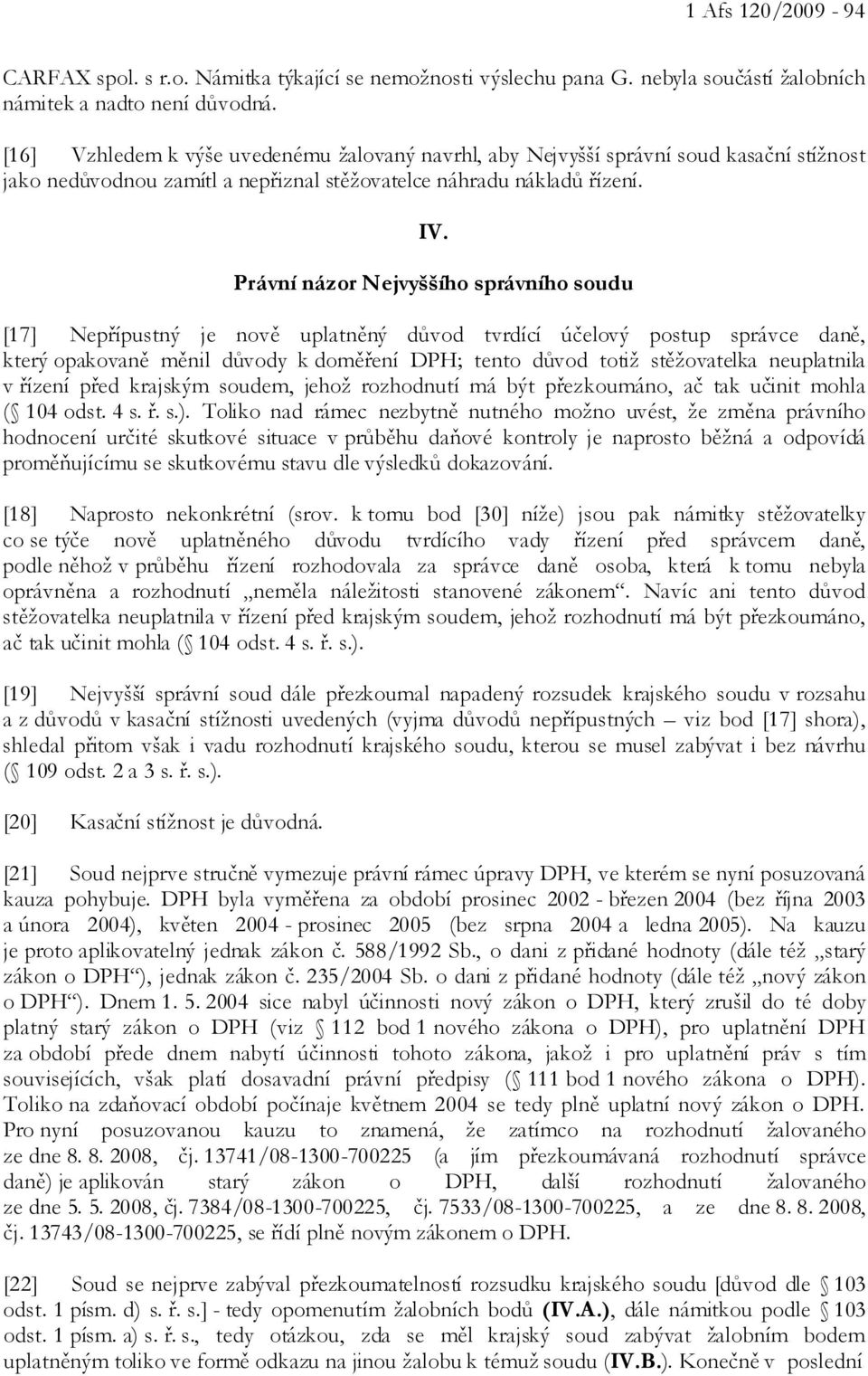 Právní názor Nejvyššího správního soudu [17] Nepřípustný je nově uplatněný důvod tvrdící účelový postup správce daně, který opakovaně měnil důvody k doměření DPH; tento důvod totiž stěžovatelka