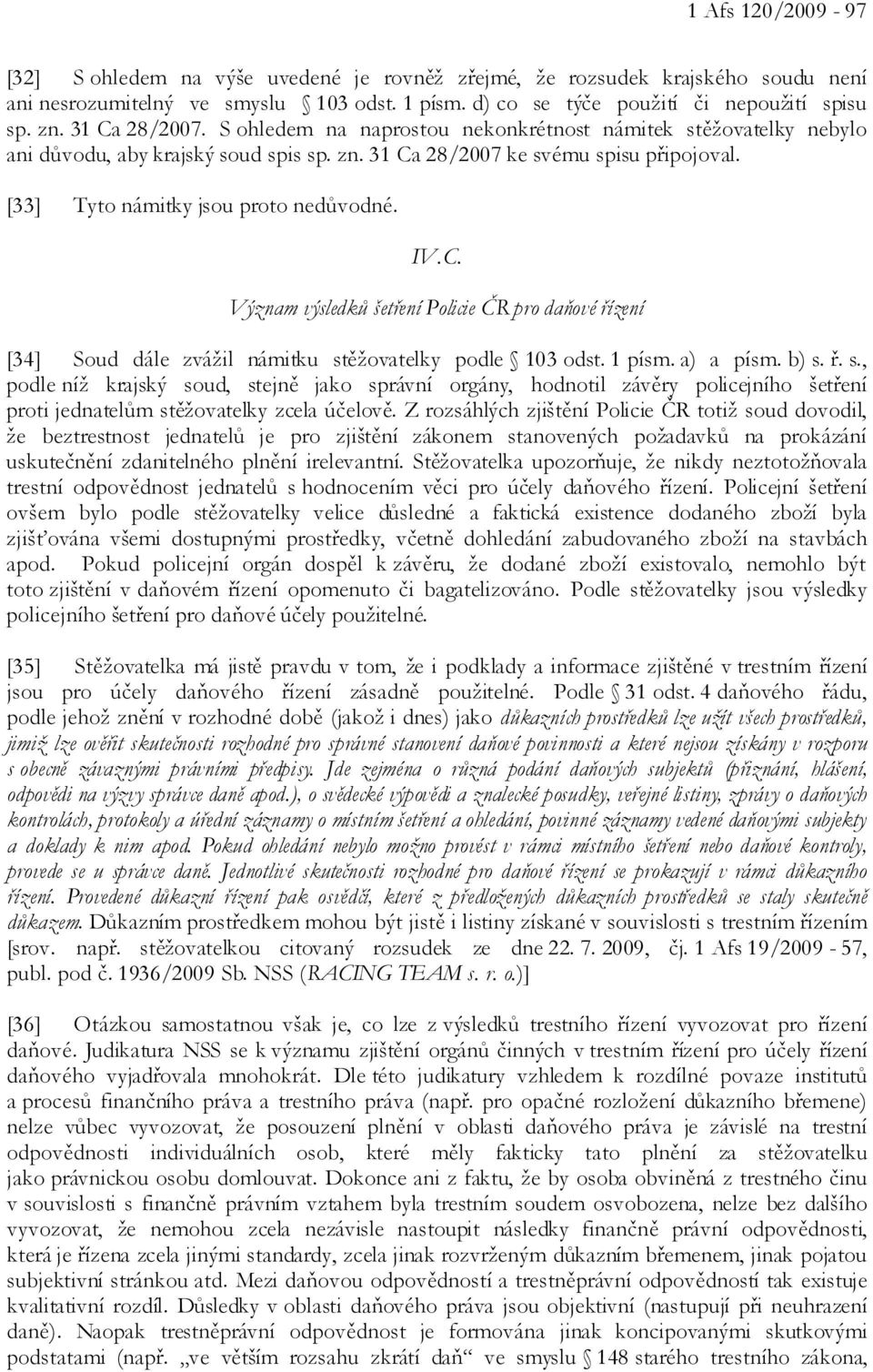 [33] Tyto námitky jsou proto nedůvodné. IV.C. Význam výsledků šetření Policie ČR pro daňové řízení [34] Soud dále zvážil námitku st